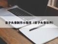 祁东亲子头像制作小程序（亲子头像软件）