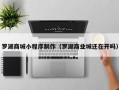 祁东罗湖商城小程序制作（罗湖商业城还在开吗）